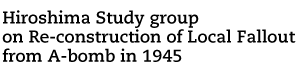 Hiroshima Study group on Re-construction of Local Fallout from A-bomb in 1945